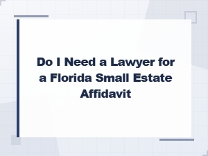 Do I Need a Lawyer for a Florida Small Estate Affidavit?