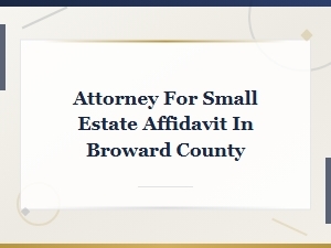 Small Estate Affidavit Filing in Broward County