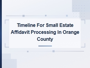 Small Estate Affidavit Timeline for Orange County