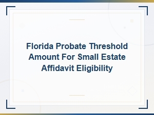 Florida Small Estate Affidavit: Probate Threshold Amount
