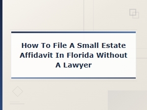 How to File a Small Estate Affidavit in Florida Without a Lawyer