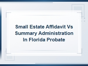 Small Estate Affidavit vs Summary Administration in Florida